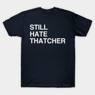 STILL HATE THATCHER T-Shirt